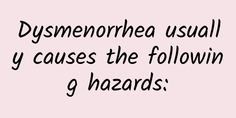 Dysmenorrhea usually causes the following hazards: