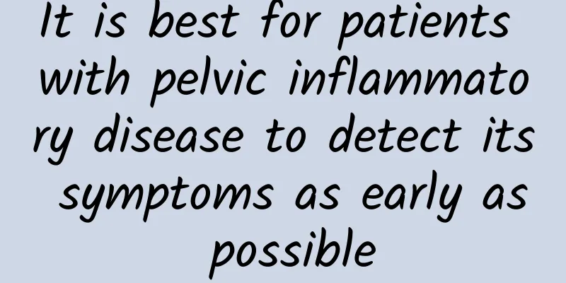 It is best for patients with pelvic inflammatory disease to detect its symptoms as early as possible