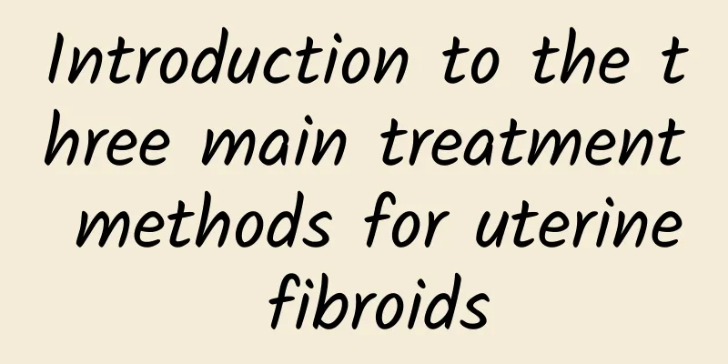 Introduction to the three main treatment methods for uterine fibroids