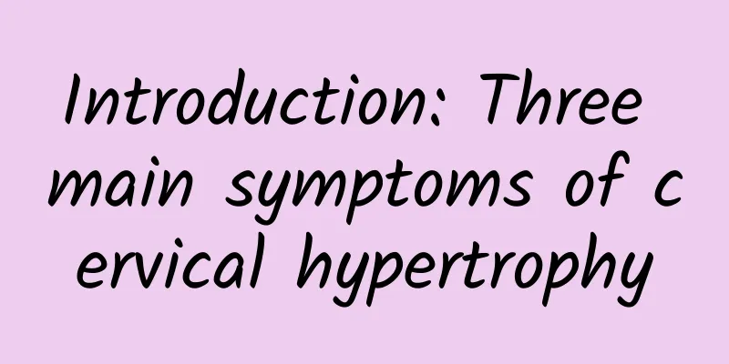 Introduction: Three main symptoms of cervical hypertrophy