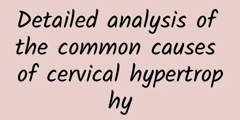 Detailed analysis of the common causes of cervical hypertrophy