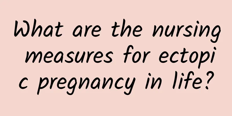 What are the nursing measures for ectopic pregnancy in life?