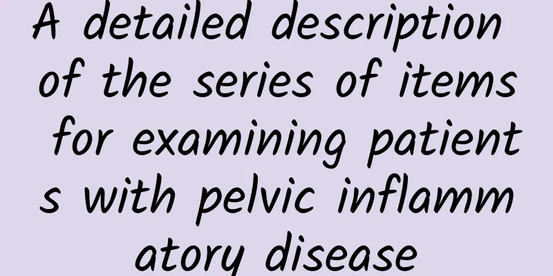 A detailed description of the series of items for examining patients with pelvic inflammatory disease