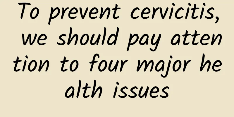 To prevent cervicitis, we should pay attention to four major health issues