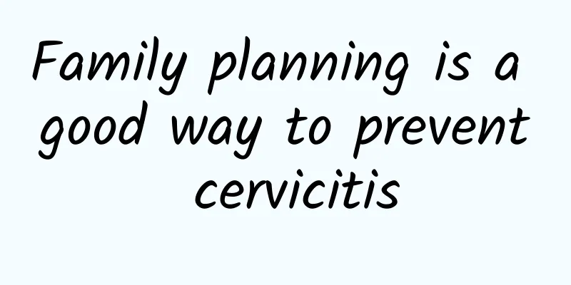 Family planning is a good way to prevent cervicitis