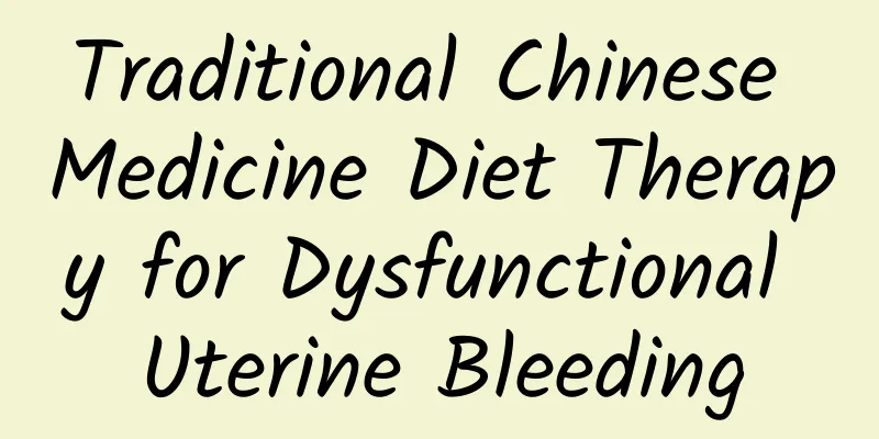 Traditional Chinese Medicine Diet Therapy for Dysfunctional Uterine Bleeding