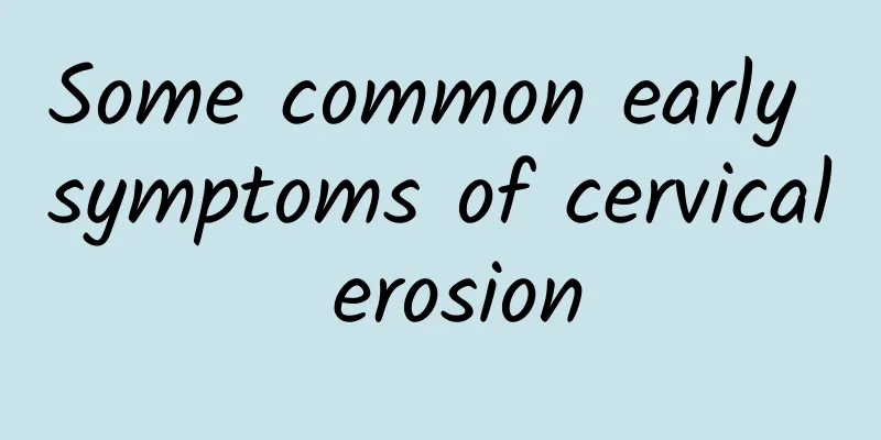 Some common early symptoms of cervical erosion