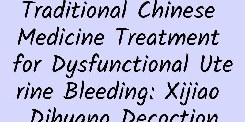 Traditional Chinese Medicine Treatment for Dysfunctional Uterine Bleeding: Xijiao Dihuang Decoction