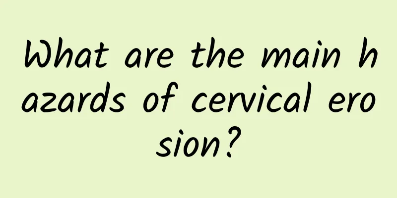 What are the main hazards of cervical erosion?
