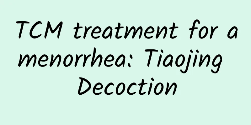 TCM treatment for amenorrhea: Tiaojing Decoction