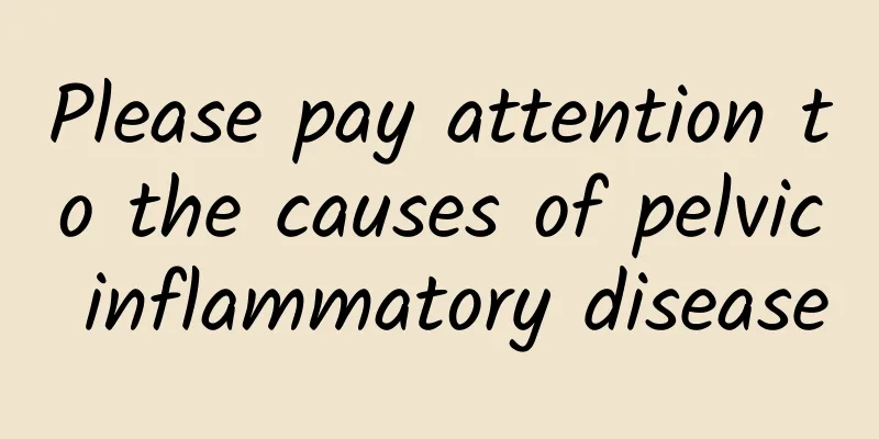 Please pay attention to the causes of pelvic inflammatory disease