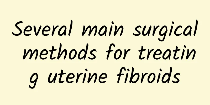 Several main surgical methods for treating uterine fibroids