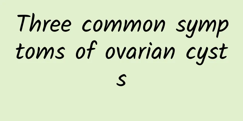 Three common symptoms of ovarian cysts