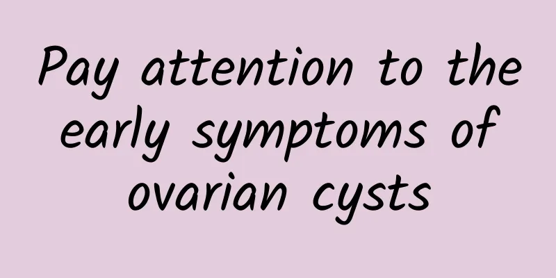 Pay attention to the early symptoms of ovarian cysts