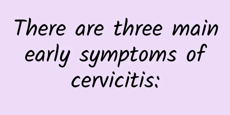 There are three main early symptoms of cervicitis: