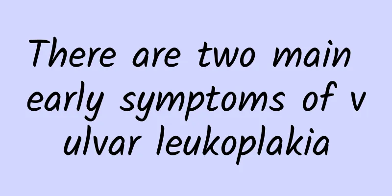 There are two main early symptoms of vulvar leukoplakia