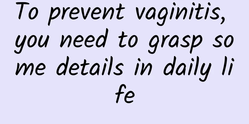 To prevent vaginitis, you need to grasp some details in daily life
