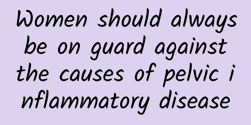 Women should always be on guard against the causes of pelvic inflammatory disease