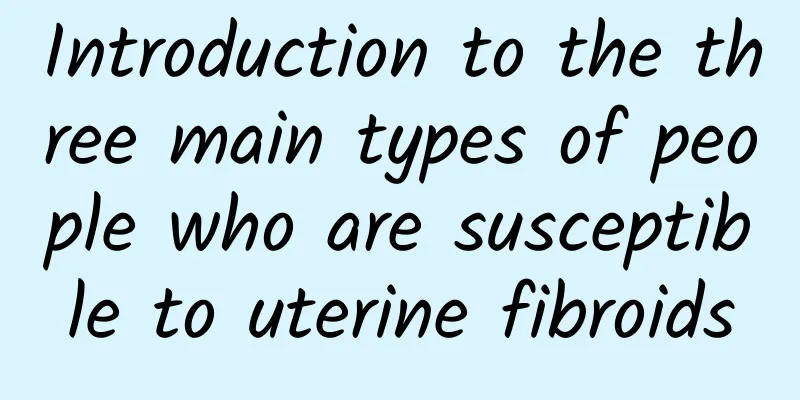 Introduction to the three main types of people who are susceptible to uterine fibroids