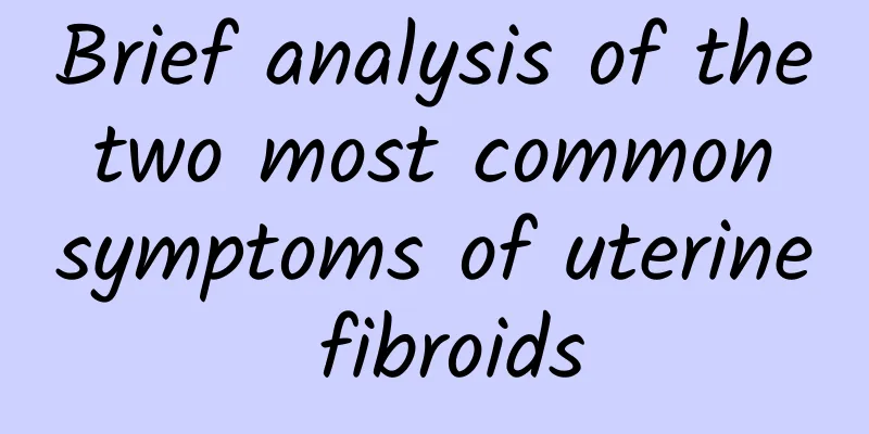 Brief analysis of the two most common symptoms of uterine fibroids