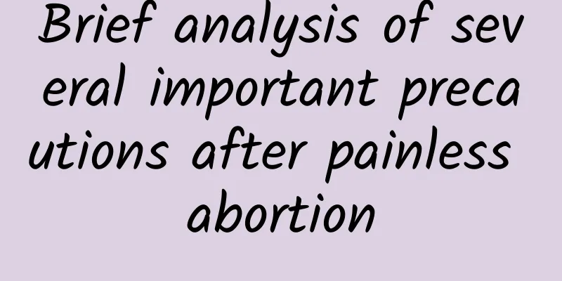 Brief analysis of several important precautions after painless abortion