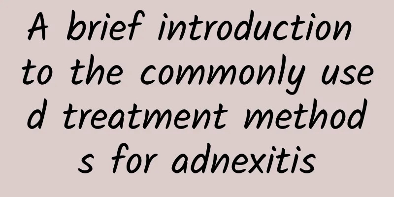 A brief introduction to the commonly used treatment methods for adnexitis