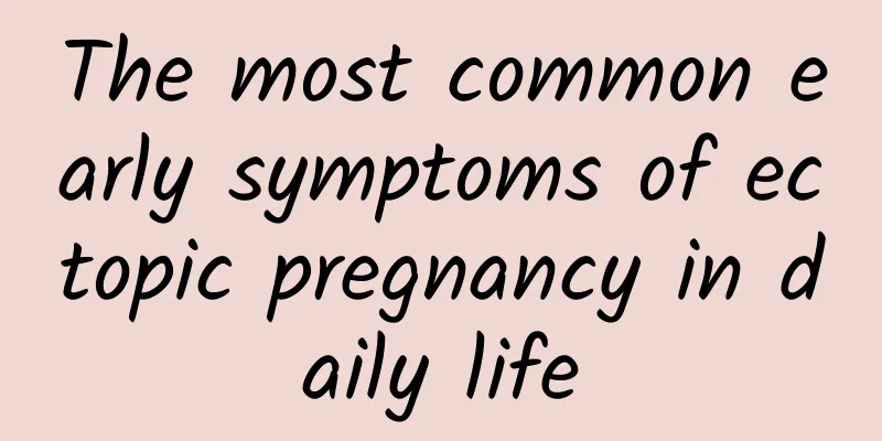 The most common early symptoms of ectopic pregnancy in daily life