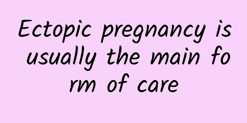 Ectopic pregnancy is usually the main form of care