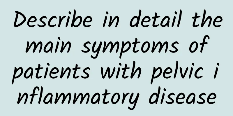 Describe in detail the main symptoms of patients with pelvic inflammatory disease