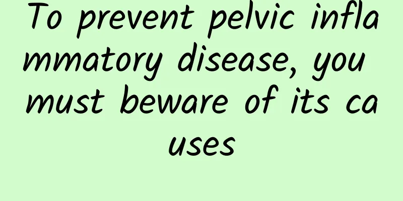 To prevent pelvic inflammatory disease, you must beware of its causes