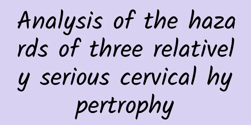Analysis of the hazards of three relatively serious cervical hypertrophy