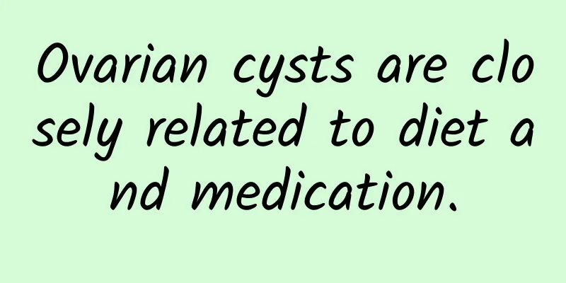 Ovarian cysts are closely related to diet and medication.