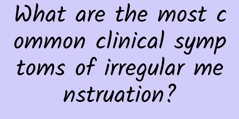 What are the most common clinical symptoms of irregular menstruation?