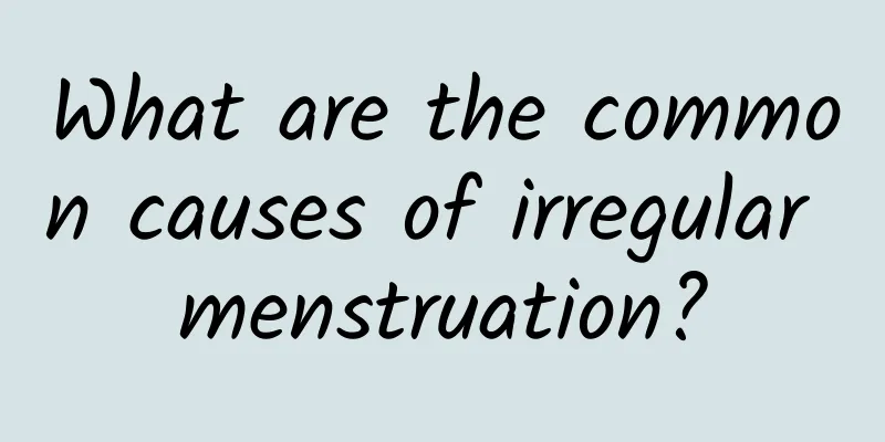 What are the common causes of irregular menstruation?