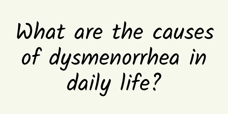What are the causes of dysmenorrhea in daily life?