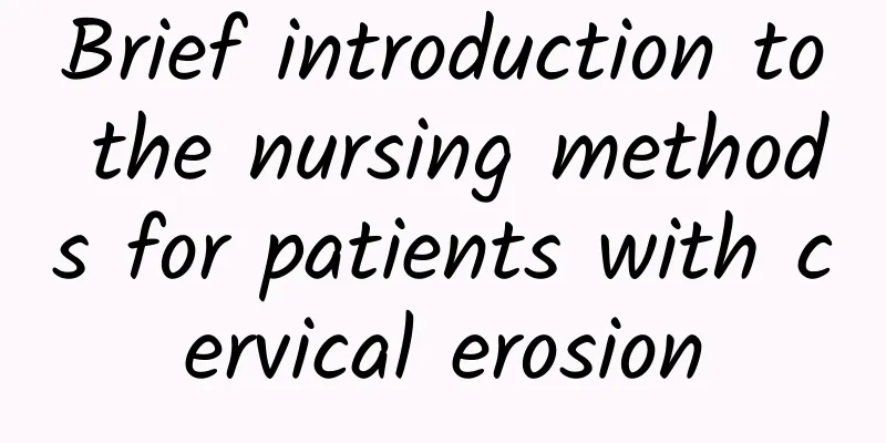 Brief introduction to the nursing methods for patients with cervical erosion