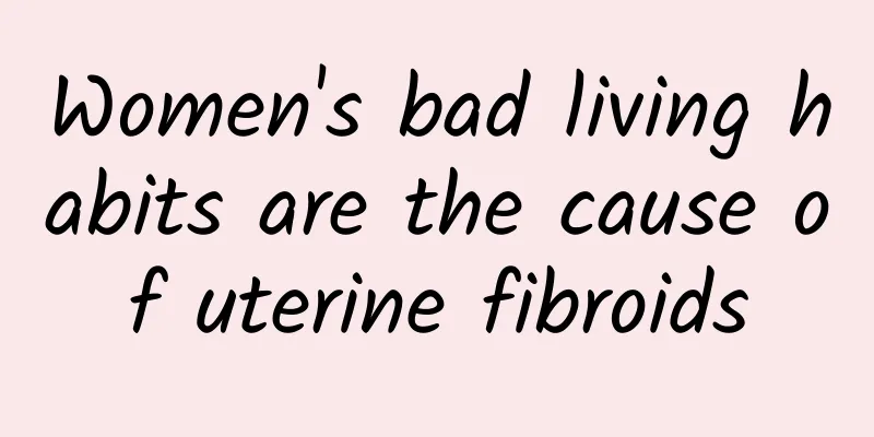 Women's bad living habits are the cause of uterine fibroids