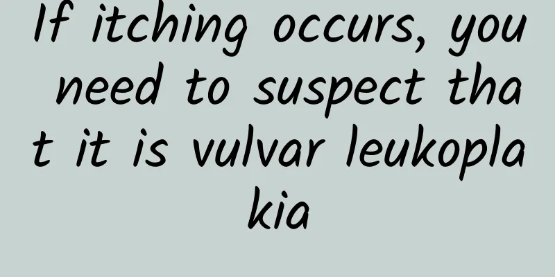 If itching occurs, you need to suspect that it is vulvar leukoplakia