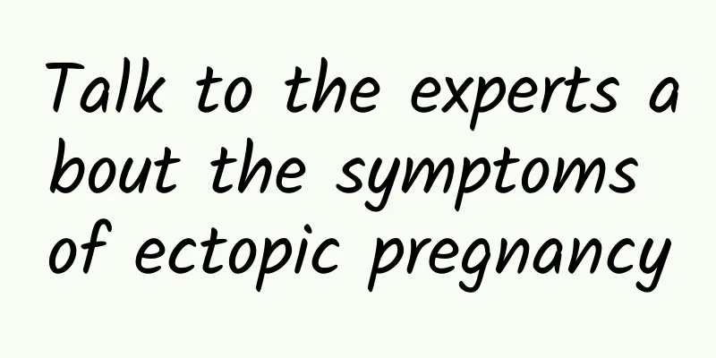 Talk to the experts about the symptoms of ectopic pregnancy