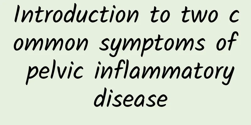 Introduction to two common symptoms of pelvic inflammatory disease