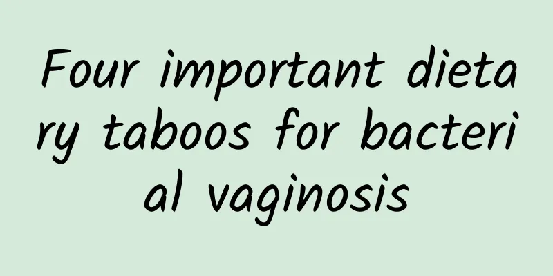Four important dietary taboos for bacterial vaginosis