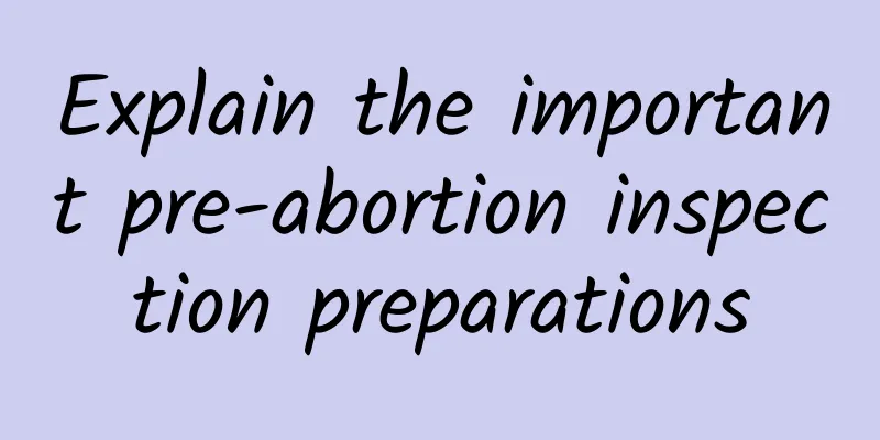 Explain the important pre-abortion inspection preparations