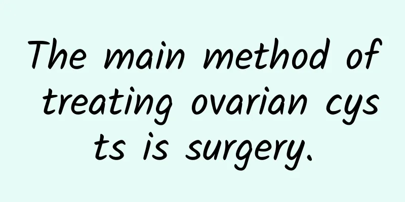 The main method of treating ovarian cysts is surgery.