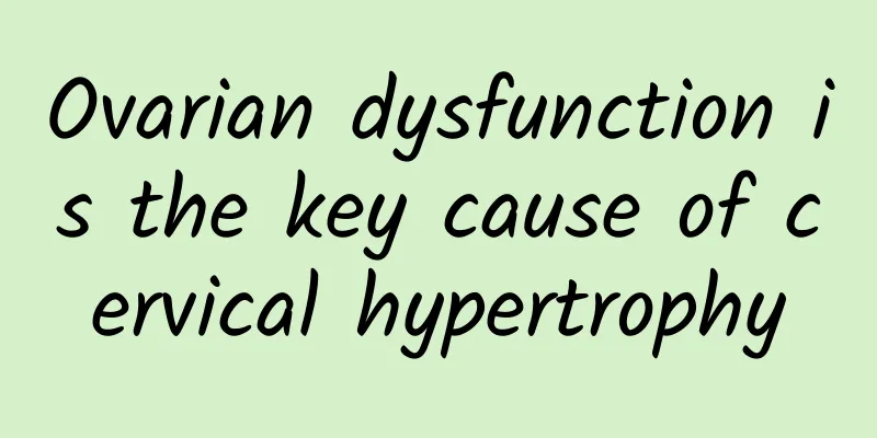 Ovarian dysfunction is the key cause of cervical hypertrophy