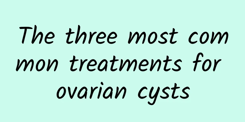 The three most common treatments for ovarian cysts