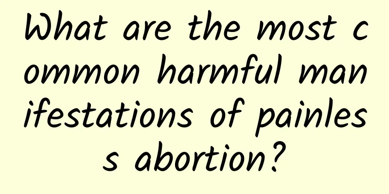 What are the most common harmful manifestations of painless abortion?