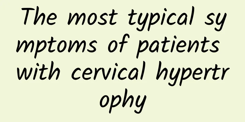 The most typical symptoms of patients with cervical hypertrophy