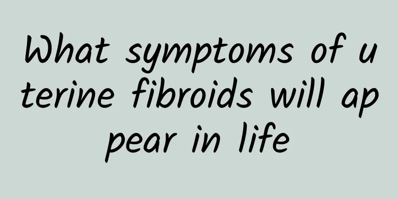 What symptoms of uterine fibroids will appear in life