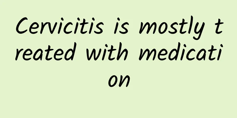 Cervicitis is mostly treated with medication