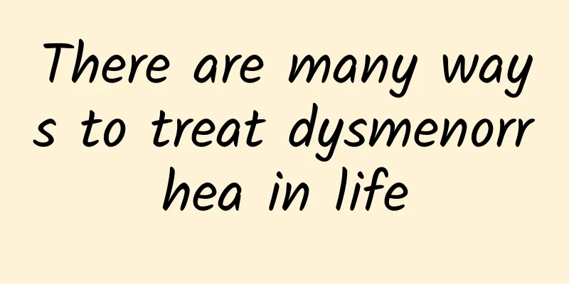 There are many ways to treat dysmenorrhea in life